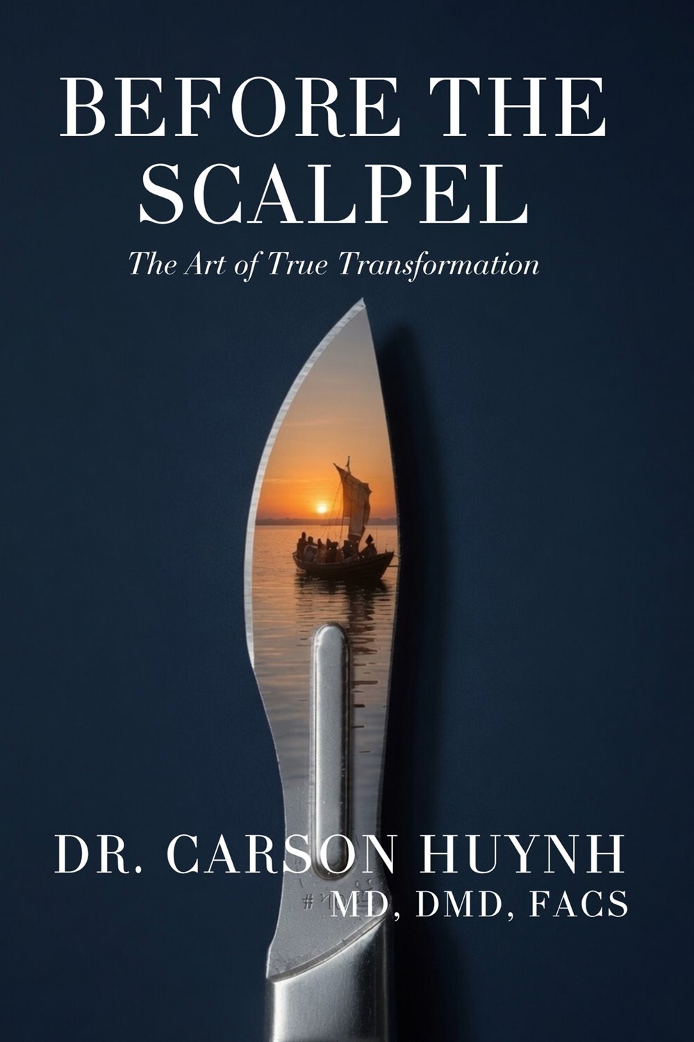 Before the Scalpel: The Art of True Transformation — book cover by Dr. C. Carson Huynh, MD, DMD, FACS, FAACS
